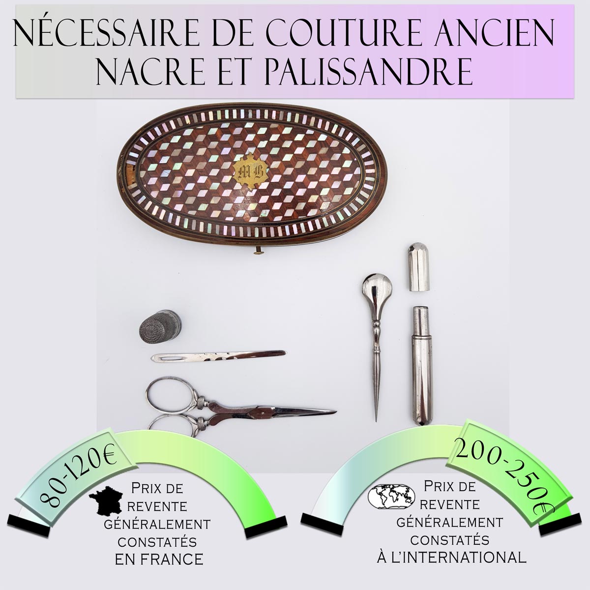 Nécessaire de couture ancien nacre et palissandre Prix de vente en France entre 80€ et 120€ Prix de vente à l'international entre 200€ et 250€